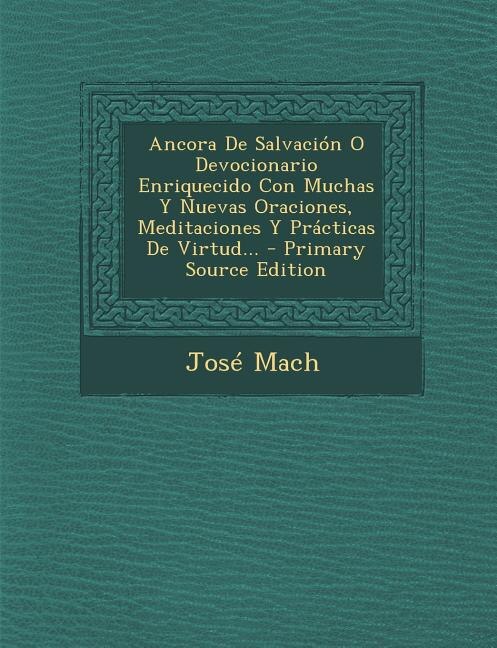 Front cover_Ancora De Salvación O Devocionario Enriquecido Con Muchas Y Nuevas Oraciones, Meditaciones Y Prácticas De Virtud...