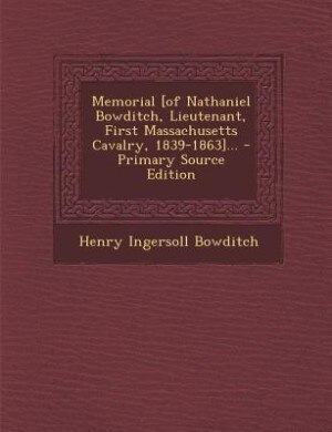 Couverture_Memorial [of Nathaniel Bowditch, Lieutenant, First Massachusetts Cavalry, 1839-1863]... - Primary Source Edition