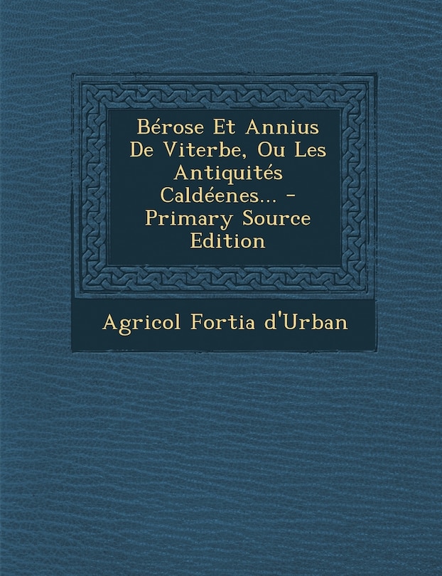 Couverture_Bérose Et Annius De Viterbe, Ou Les Antiquités Caldéenes... - Primary Source Edition