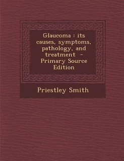 Glaucoma: its causes, symptoms, pathology, and treatment