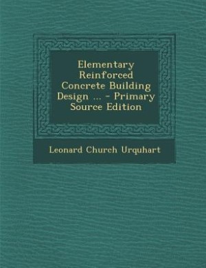 Elementary Reinforced Concrete Building Design ... - Primary Source Edition