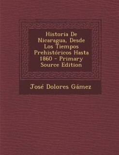 Historia De Nicaragua, Desde Los Tiempos Prehistóricos Hasta 1860