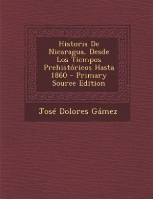 Historia De Nicaragua, Desde Los Tiempos Prehistóricos Hasta 1860