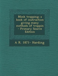 Front cover_Mink trapping; a book of instruction giving many methods of trappin - Primary Source Edition