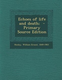Echoes of life and death;  - Primary Source Edition