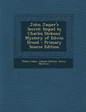 John Jasper's Secret: Sequel to Charles Dickens' Mystery of Edwin Drood - Primary Source Edition