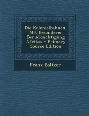 Couverture_Die Kolonialbahnen, Mit Besonderer Berücksichtigung Afrikas - Primary Source Edition