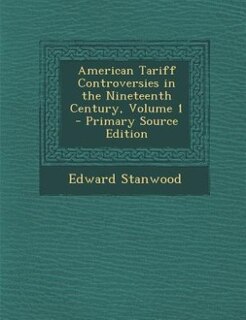 Couverture_American Tariff Controversies in the Nineteenth Century, Volume 1 - Primary Source Edition