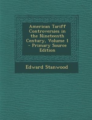 Couverture_American Tariff Controversies in the Nineteenth Century, Volume 1 - Primary Source Edition