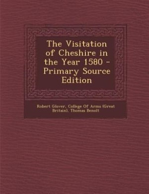 The Visitation of Cheshire in the Year 1580 - Primary Source Edition