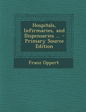 Couverture_Hospitals, Infirmaries, and Dispensaries ... - Primary Source Edition