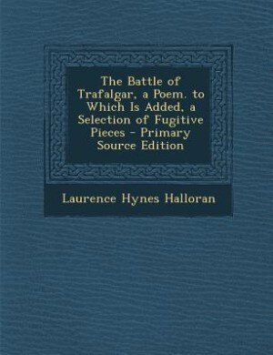 Couverture_The Battle of Trafalgar, a Poem. to Which Is Added, a Selection of Fugitive Pieces - Primary Source Edition