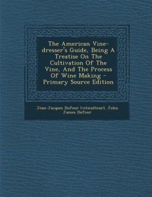 Front cover_The American Vine-dresser's Guide, Being A Treatise On The Cultivation Of The Vine, And The Process Of Wine Making - Primary Source Edition