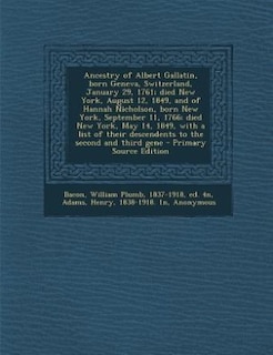 Couverture_Ancestry of Albert Gallatin, born Geneva, Switzerland, January 29, 1761; died New York, August 12, 1849, and of Hannah Nicholson, born New York, September 11, 1766; died New York, May 14, 1849, with a list of their descendents to the second and third gene
