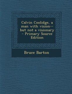 Couverture_Calvin Coolidge, a man with vision--but not a visionary  - Primary Source Edition