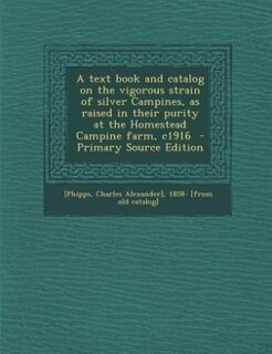Couverture_A text book and catalog on the vigorous strain of silver Campines, as raised in their purity at the Homestead Campine farm, c1916  - Primary Source Edition