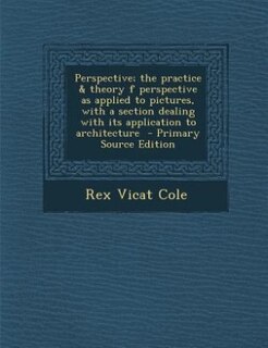 Couverture_Perspective; the practice &amp; theory f perspective as applied to pictures, with a section dealing with its application to architecture  - Primary Source Edition
