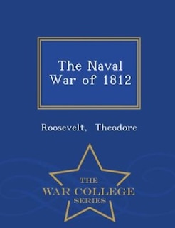 Front cover_The Naval War of 1812 - War College Series