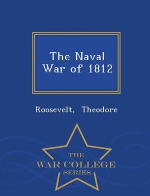 Front cover_The Naval War of 1812 - War College Series