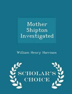 Couverture_Mother Shipton Investigated - Scholar's Choice Edition