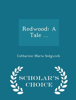 Redwood: A Tale ... - Scholar's Choice Edition