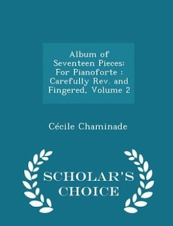 Album of Seventeen Pieces: For Pianoforte : Carefully Rev. and Fingered, Volume 2 - Scholar's Choice Edition