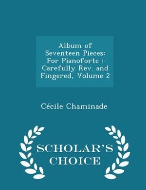 Album of Seventeen Pieces: For Pianoforte : Carefully Rev. and Fingered, Volume 2 - Scholar's Choice Edition