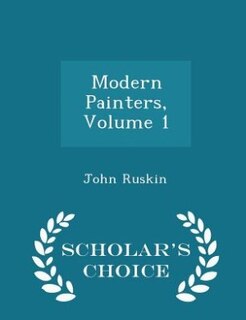 Modern Painters, Volume 1 - Scholar's Choice Edition