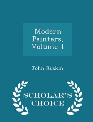 Modern Painters, Volume 1 - Scholar's Choice Edition