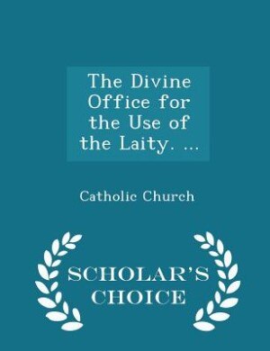 The Divine Office for the Use of the Laity. ... - Scholar's Choice Edition