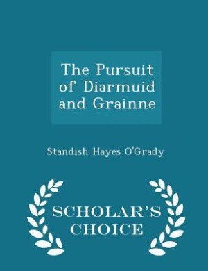 The Pursuit of Diarmuid and Grainne - Scholar's Choice Edition