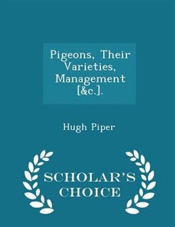 Couverture_Pigeons, Their Varieties, Management [&c.]. - Scholar's Choice Edition