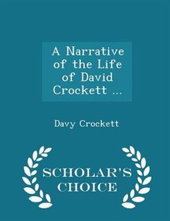 A Narrative of the Life of David Crockett ... - Scholar's Choice Edition