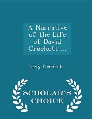 A Narrative of the Life of David Crockett ... - Scholar's Choice Edition