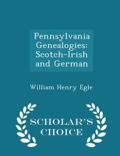 Pennsylvania Genealogies: Scotch-Irish and German - Scholar's Choice Edition