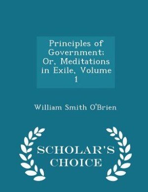 Front cover_Principles of Government; Or, Meditations in Exile, Volume 1 - Scholar's Choice Edition