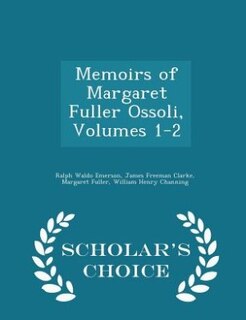 Front cover_Memoirs of Margaret Fuller Ossoli, Volumes 1-2 - Scholar's Choice Edition