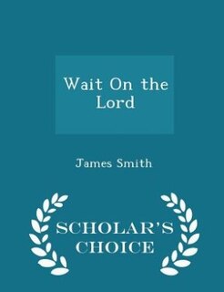 Front cover_Wait On the Lord - Scholar's Choice Edition