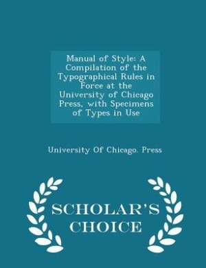 Manual of Style: A Compilation of the Typographical Rules in Force at the University of Chicago Press, with Specimen