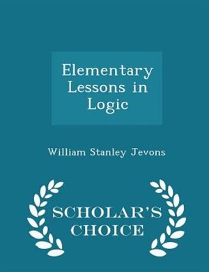 Front cover_Elementary Lessons in Logic - Scholar's Choice Edition