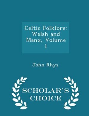 Celtic Folklore: Welsh and Manx, Volume 1 - Scholar's Choice Edition