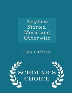 Couverture_Anyhow Stories, Moral and Otherwise - Scholar's Choice Edition