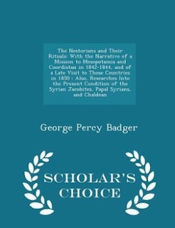 The Nestorians and Their Rituals: With the Narrative of a Mission to Mesopotamia and Coordistan in 1842-1844, and of a Late Visit to