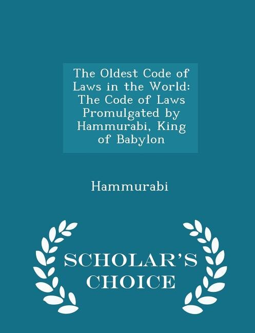 The Oldest Code of Laws in the World: The Code of Laws Promulgated by Hammurabi, King of Babylon - Scholar's Choice Edition