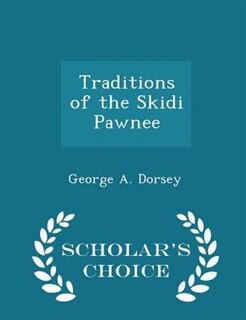Front cover_Traditions of the Skidi Pawnee - Scholar's Choice Edition