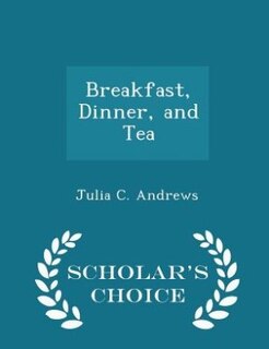 Couverture_Breakfast, Dinner, and Tea - Scholar's Choice Edition