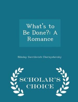 What's to Be Done?: A Romance - Scholar's Choice Edition