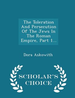 Front cover_The Toleration And Persecution Of The Jews In The Roman Empire, Part 1... - Scholar's Choice Edition
