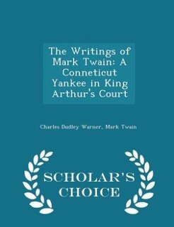The Writings of Mark Twain: A Conneticut Yankee in King Arthur's Court - Scholar's Choice Edition
