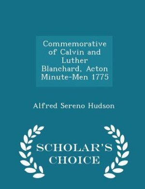 Couverture_Commemorative of Calvin and Luther Blanchard, Acton Minute-Men 1775 - Scholar's Choice Edition